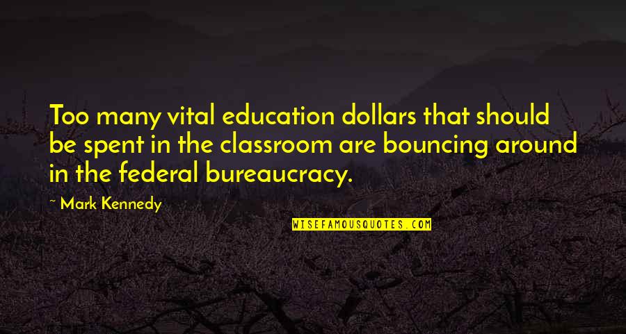 Bouncing Around Quotes By Mark Kennedy: Too many vital education dollars that should be