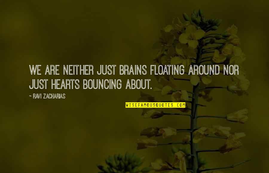 Bouncing Around Quotes By Ravi Zacharias: We are neither just brains floating around nor