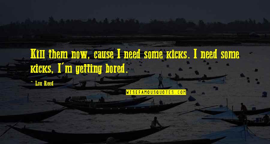 Bouncing Back From Injury Quotes By Lou Reed: Kill them now, cause I need some kicks.