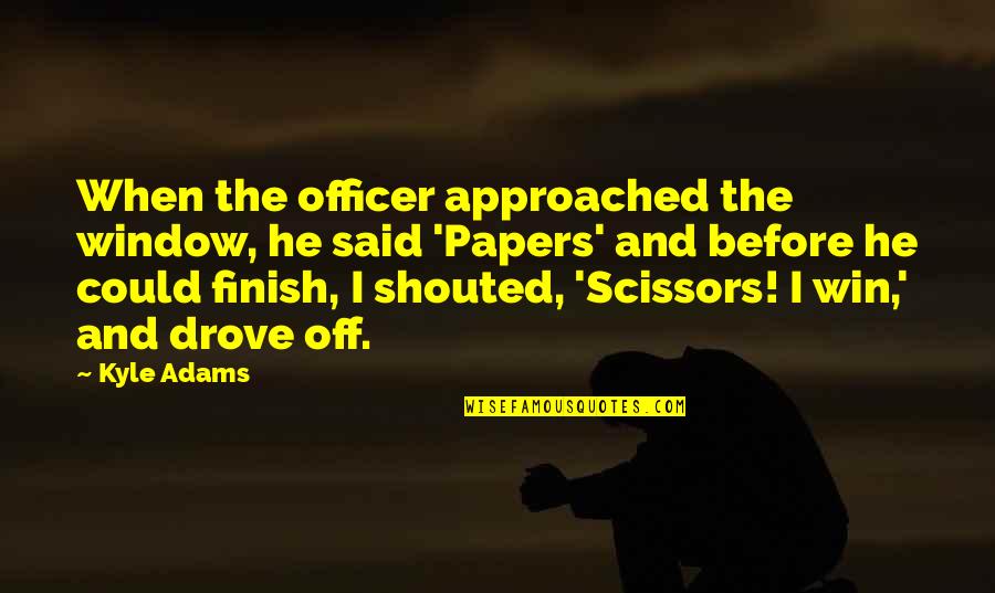 Bouncing Betty Quotes By Kyle Adams: When the officer approached the window, he said Bouncing Betty Quotes By Kyle Adams: When the officer approached the window, he said