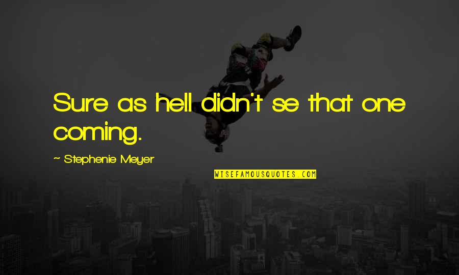 Bouncing Betty Quotes By Stephenie Meyer: Sure as hell didn't se that one coming. Bouncing Betty Quotes By Stephenie Meyer: Sure as hell didn't se that one coming.