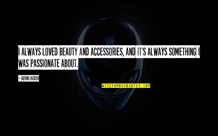 Bouncing Checks Quotes By Aerin Lauder: I always loved beauty and accessories, and it's