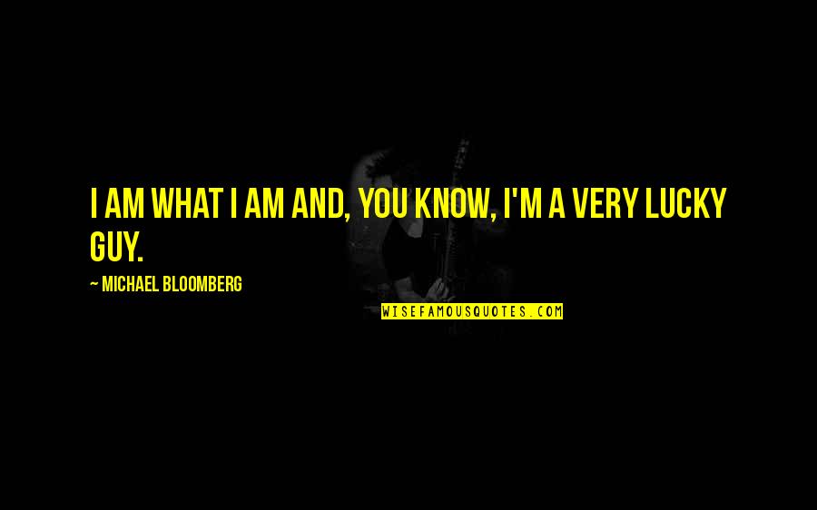 Bouncing Checks Quotes By Michael Bloomberg: I am what I am and, you know, Bouncing Checks Quotes By Michael Bloomberg: I am what I am and, you know,
