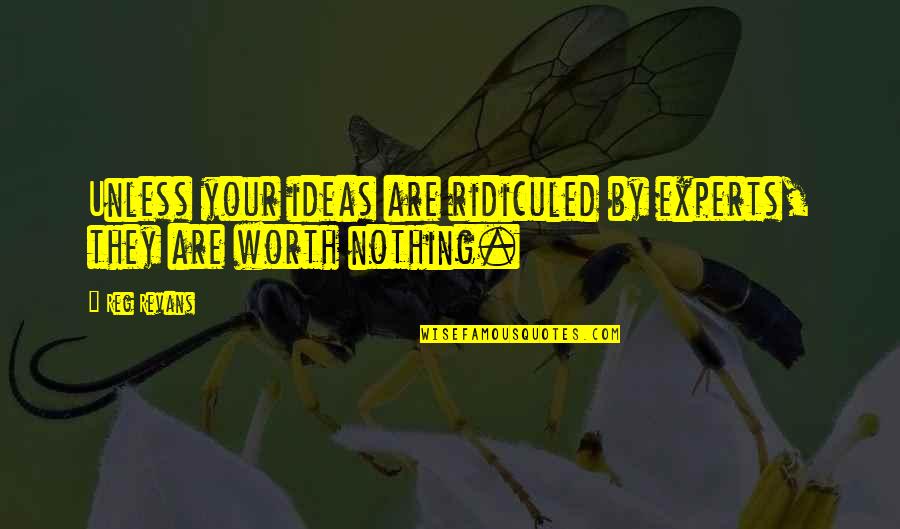 Bouncy Blow Dry Quotes By Reg Revans: Unless your ideas are ridiculed by experts, they