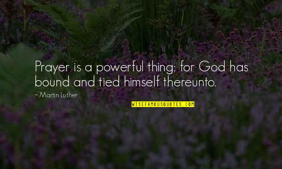 Bound 2 Quotes By Martin Luther: Prayer is a powerful thing; for God has