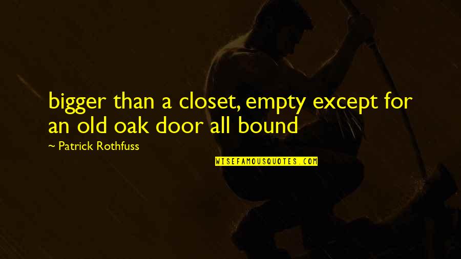 Bound 2 Quotes By Patrick Rothfuss: bigger than a closet, empty except for an