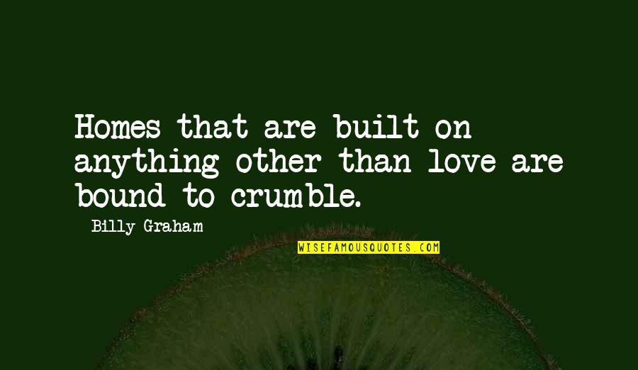 Bound By Love Quotes By Billy Graham: Homes that are built on anything other than