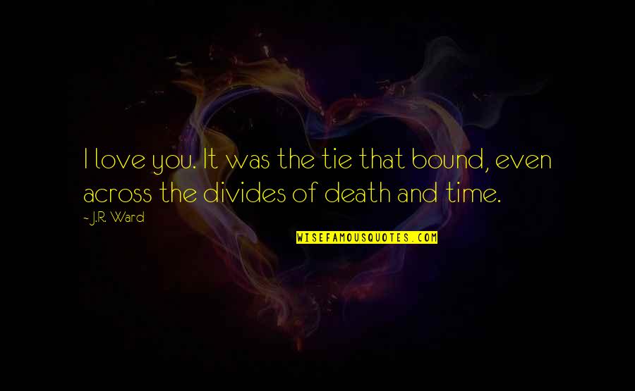 Bound By Love Quotes By J.R. Ward: I love you. It was the tie that
