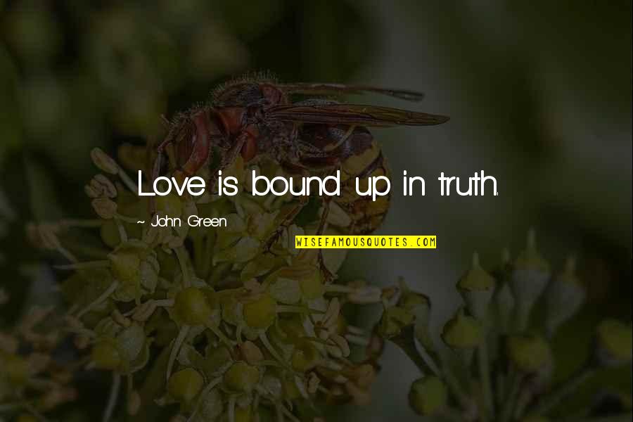 Bound By Love Quotes By John Green: Love is bound up in truth. Bound By Love Quotes By John Green: Love is bound up in truth.