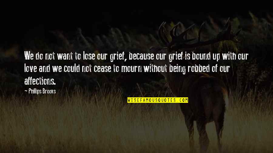 Bound By Love Quotes By Phillips Brooks: We do not want to lose our grief, Bound By Love Quotes By Phillips Brooks: We do not want to lose our grief,