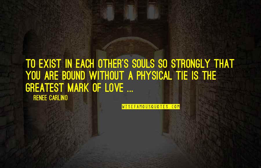 Bound By Love Quotes By Renee Carlino: To exist in each other's souls so strongly Bound By Love Quotes By Renee Carlino: To exist in each other's souls so strongly