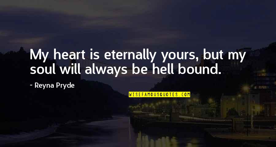 Bound By Love Quotes By Reyna Pryde: My heart is eternally yours, but my soul