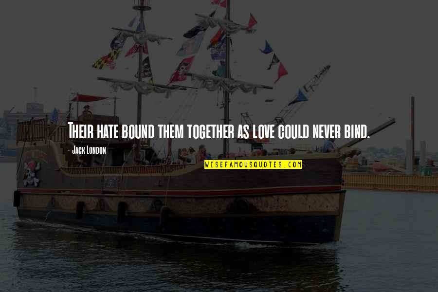 Bound In Love Quotes By Jack London: Their hate bound them together as love could