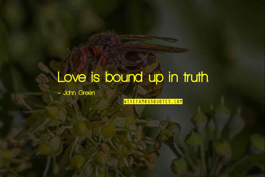 Bound In Love Quotes By John Green: Love is bound up in truth.