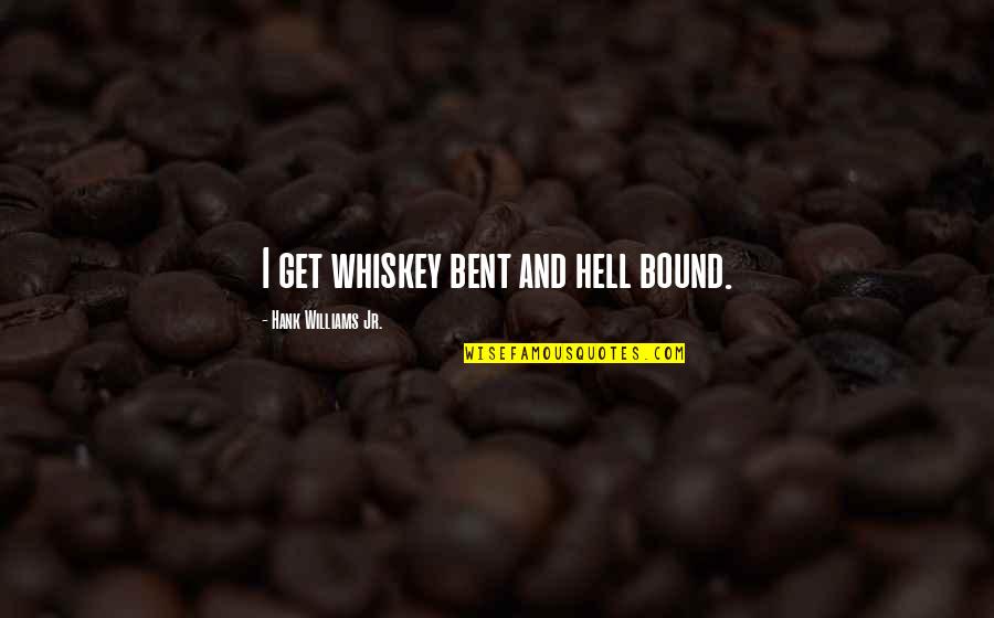 Bound Quotes By Hank Williams Jr.: I get whiskey bent and hell bound.
