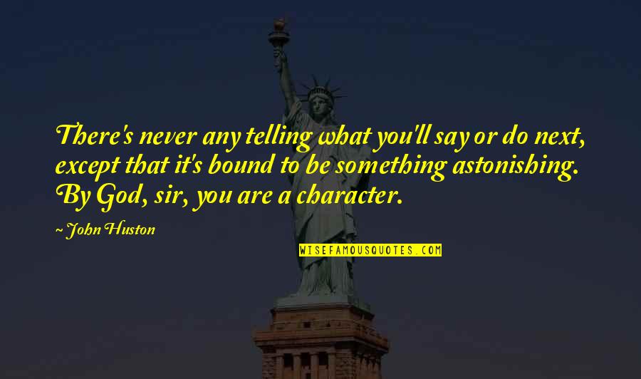 Bound Quotes By John Huston: There's never any telling what you'll say or