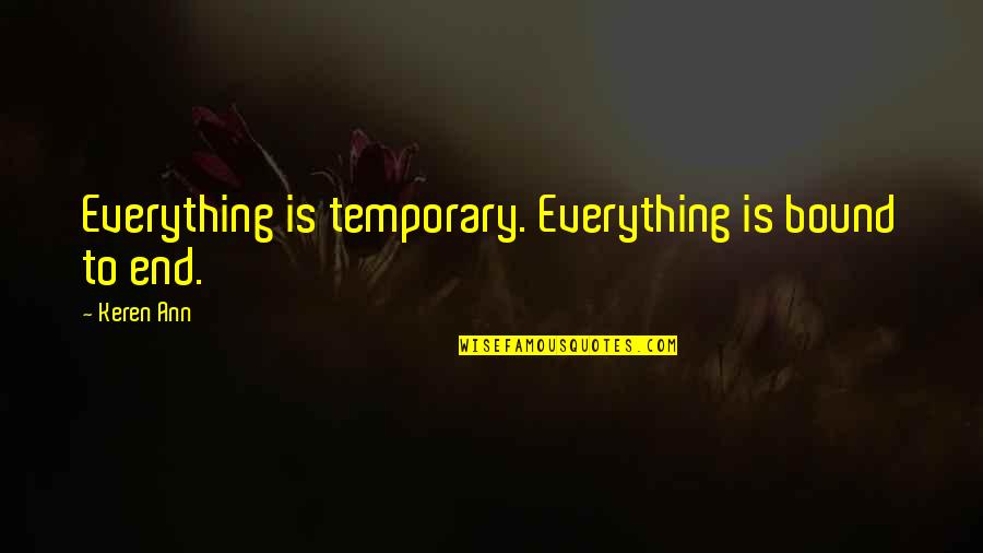 Bound Quotes By Keren Ann: Everything is temporary. Everything is bound to end.