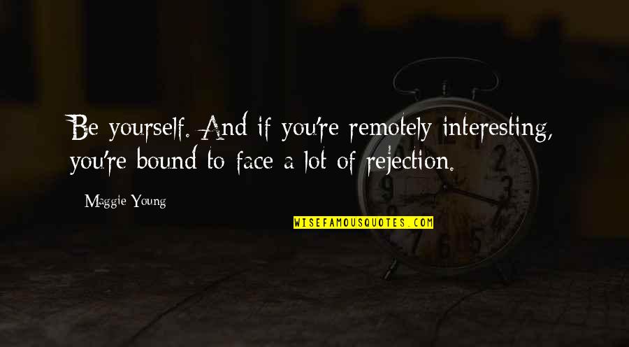 Bound Quotes By Maggie Young: Be yourself. And if you're remotely interesting, you're