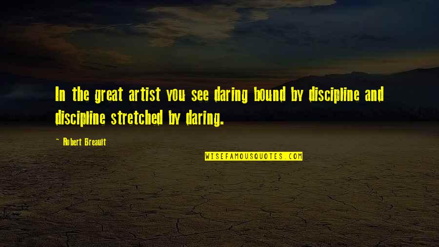 Bound Quotes By Robert Breault: In the great artist you see daring bound