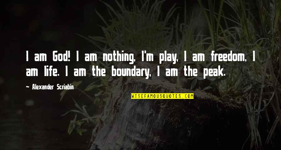 Boundaries In Life Quotes By Alexander Scriabin: I am God! I am nothing, I'm play,
