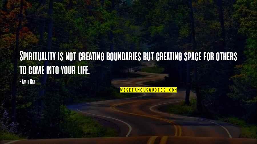 Boundaries In Life Quotes By Amit Ray: Spirituality is not creating boundaries but creating space