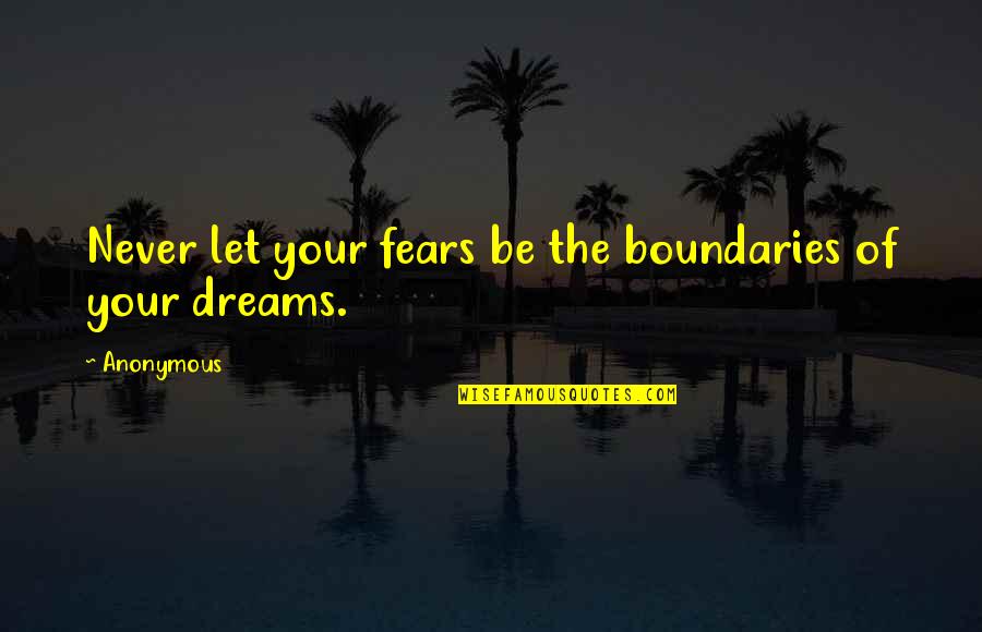 Boundaries In Life Quotes By Anonymous: Never let your fears be the boundaries of