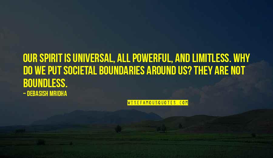 Boundaries In Life Quotes By Debasish Mridha: Our spirit is universal, all powerful, and limitless.