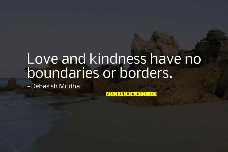 Boundaries In Life Quotes By Debasish Mridha: Love and kindness have no boundaries or borders.