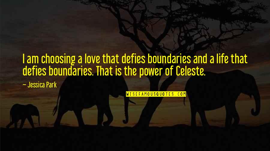 Boundaries In Life Quotes By Jessica Park: I am choosing a love that defies boundaries