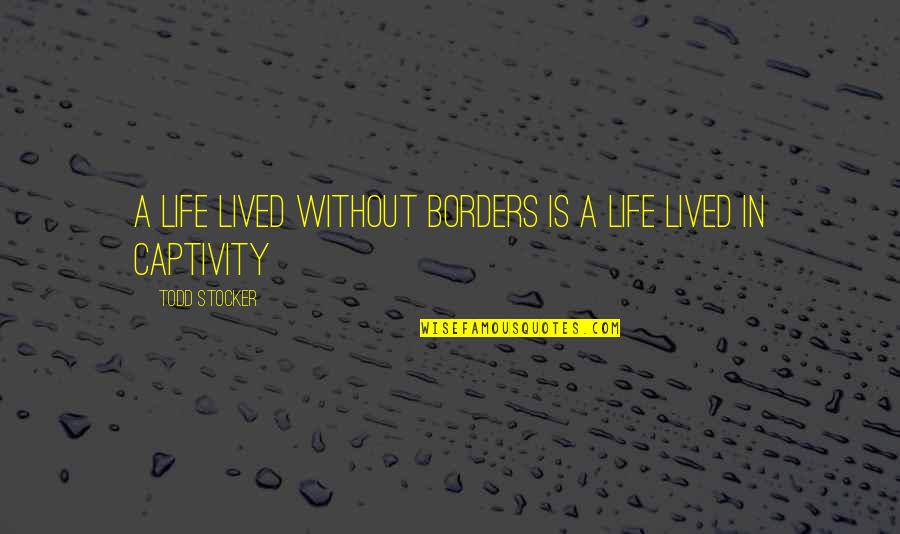 Boundaries In Life Quotes By Todd Stocker: A life lived without borders is a life