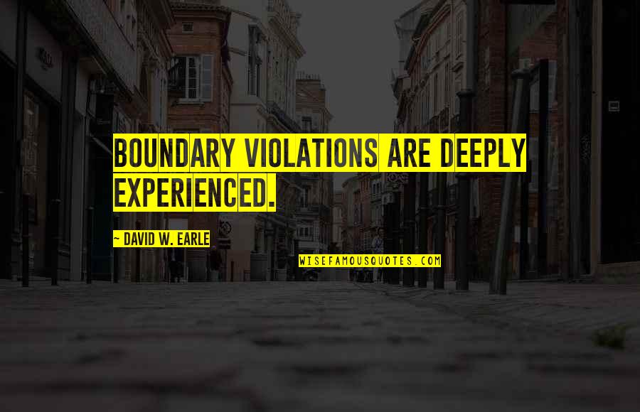 Boundaries In Relationships Quotes By David W. Earle: Boundary violations are deeply experienced.