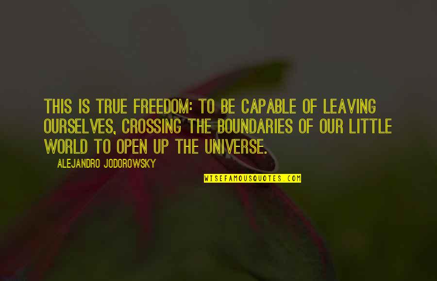 Boundaries Of Your World Quotes By Alejandro Jodorowsky: This is true freedom: to be capable of