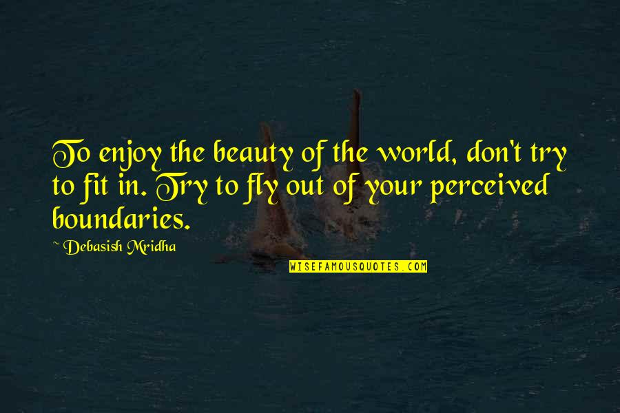 Boundaries Of Your World Quotes By Debasish Mridha: To enjoy the beauty of the world, don't