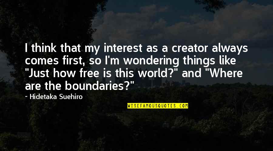 Boundaries Of Your World Quotes By Hidetaka Suehiro: I think that my interest as a creator