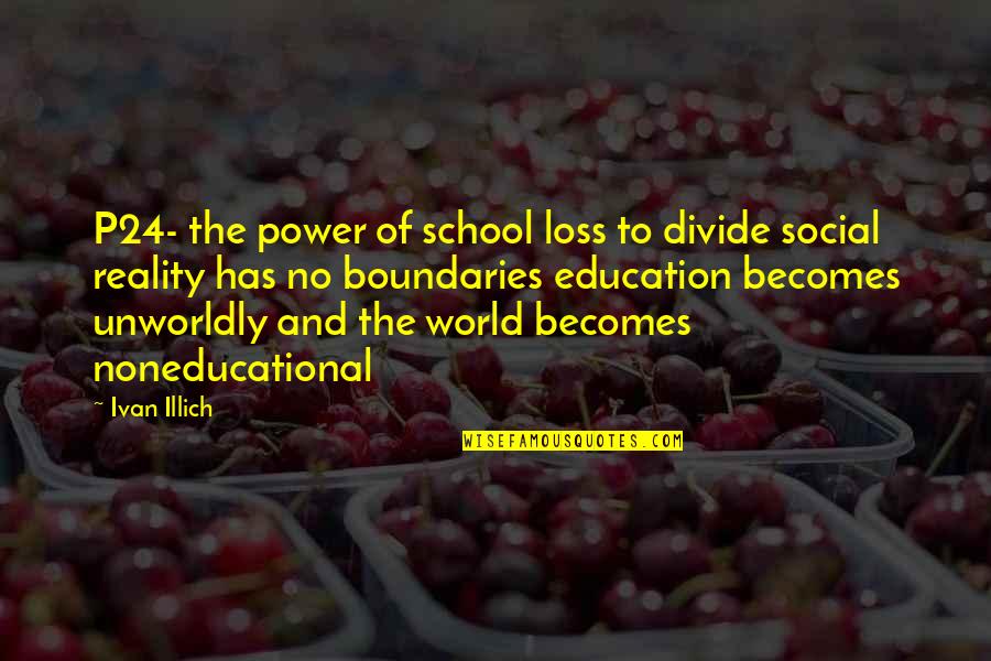 Boundaries Of Your World Quotes By Ivan Illich: P24- the power of school loss to divide