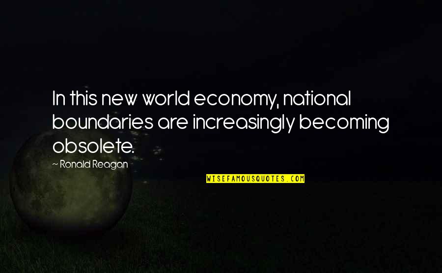 Boundaries Of Your World Quotes By Ronald Reagan: In this new world economy, national boundaries are