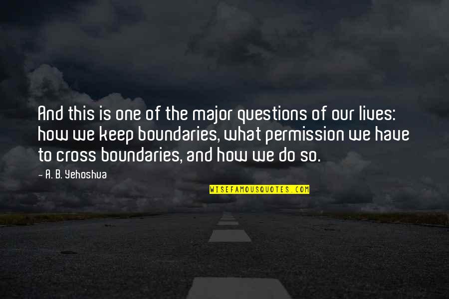 Boundaries Quotes By A. B. Yehoshua: And this is one of the major questions