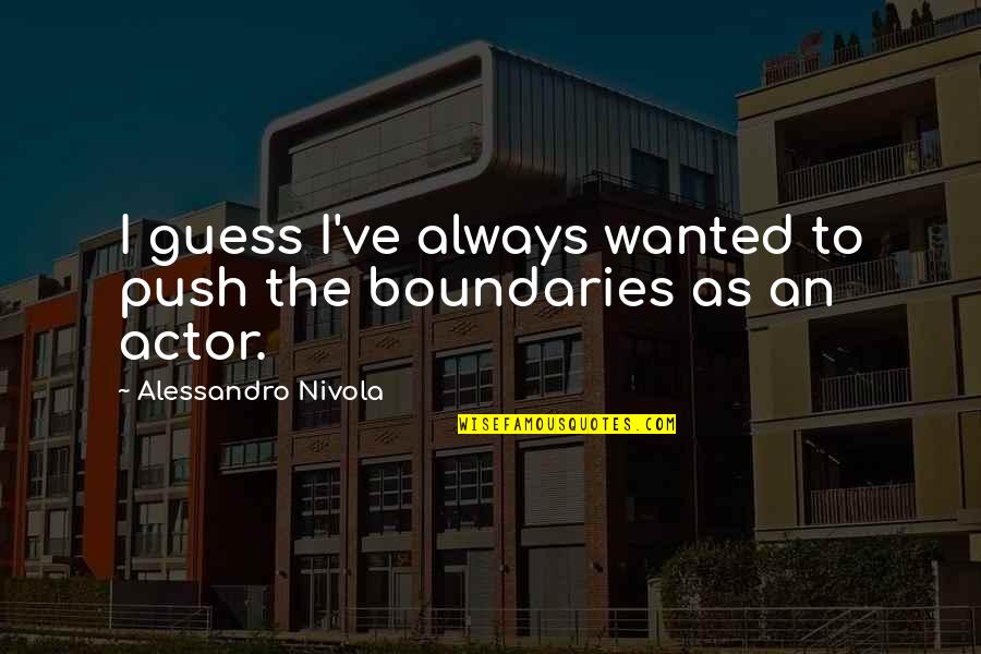 Boundaries Quotes By Alessandro Nivola: I guess I've always wanted to push the