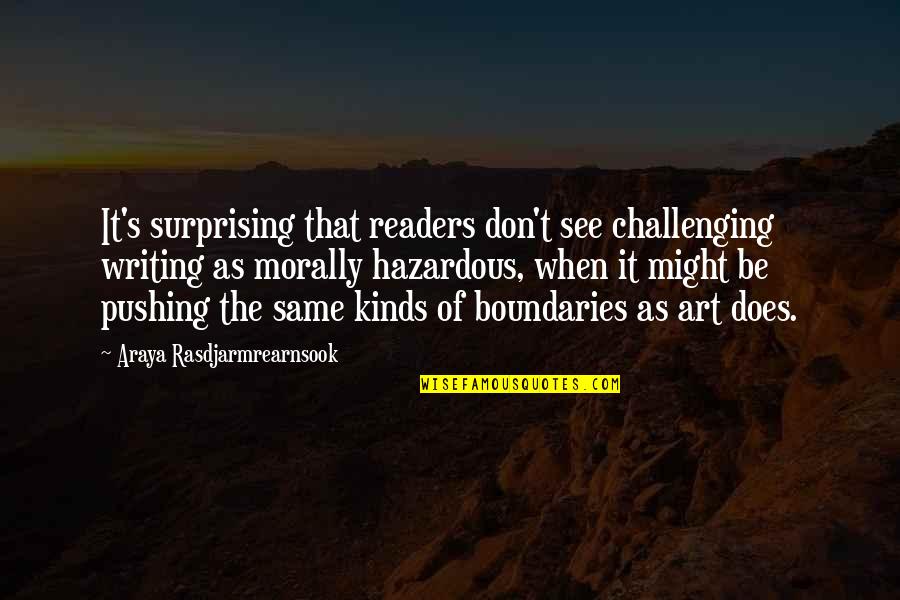 Boundaries Quotes By Araya Rasdjarmrearnsook: It's surprising that readers don't see challenging writing