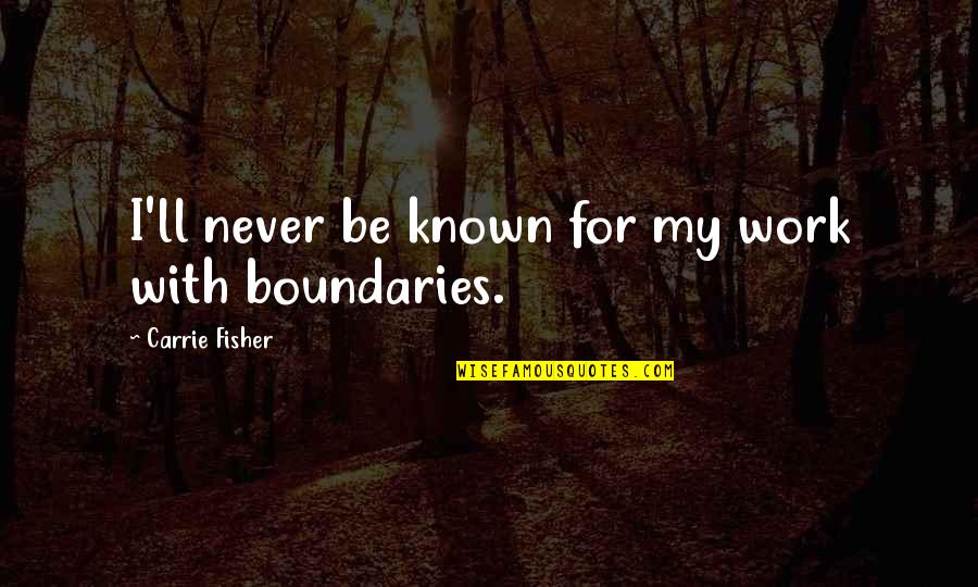 Boundaries Quotes By Carrie Fisher: I'll never be known for my work with