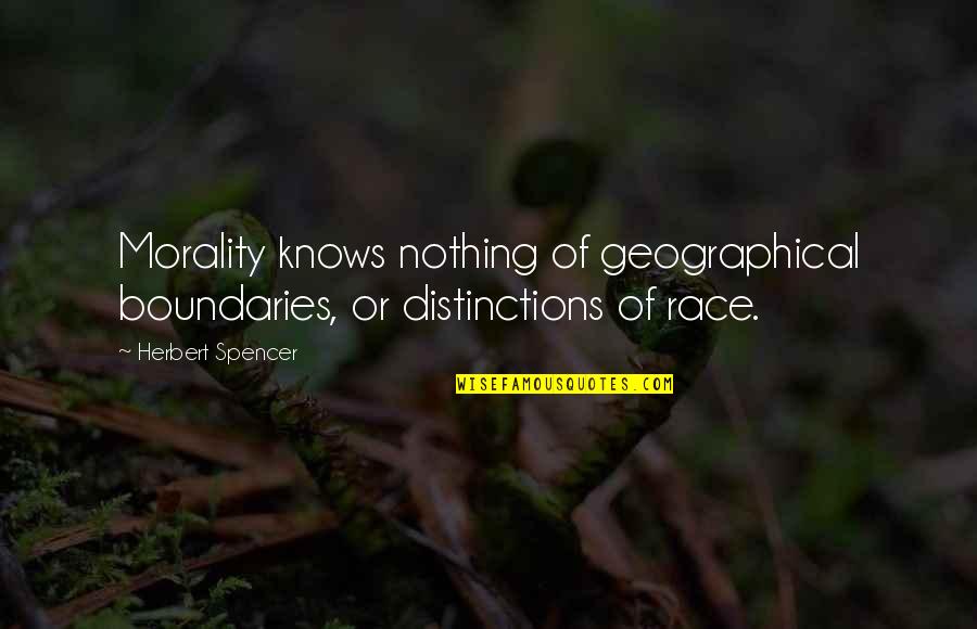 Boundaries Quotes By Herbert Spencer: Morality knows nothing of geographical boundaries, or distinctions