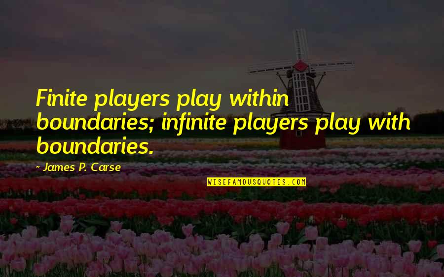 Boundaries Quotes By James P. Carse: Finite players play within boundaries; infinite players play