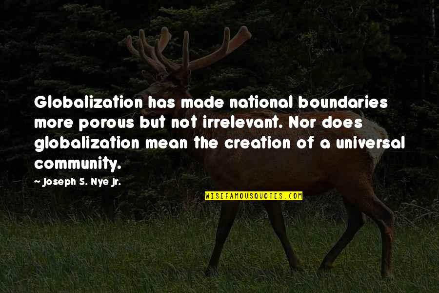 Boundaries Quotes By Joseph S. Nye Jr.: Globalization has made national boundaries more porous but