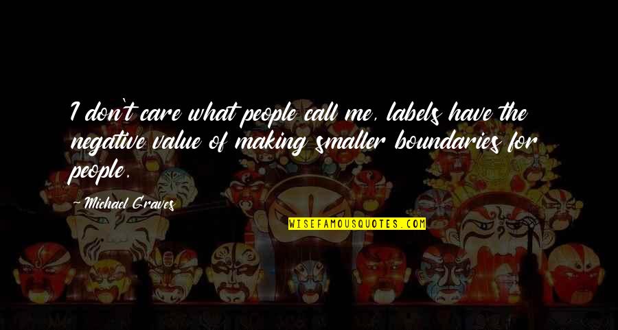 Boundaries Quotes By Michael Graves: I don't care what people call me, labels