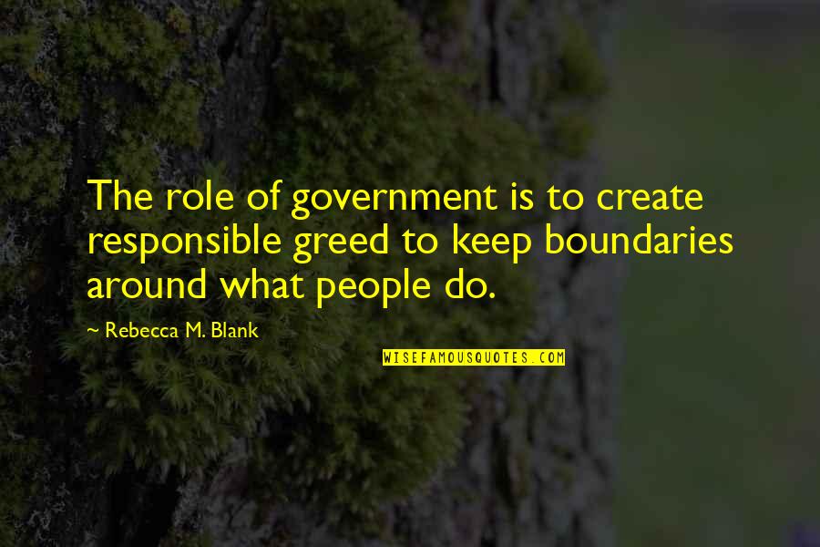 Boundaries Quotes By Rebecca M. Blank: The role of government is to create responsible