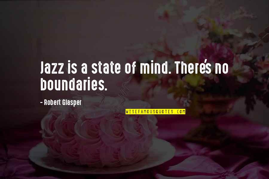 Boundaries Quotes By Robert Glasper: Jazz is a state of mind. There's no