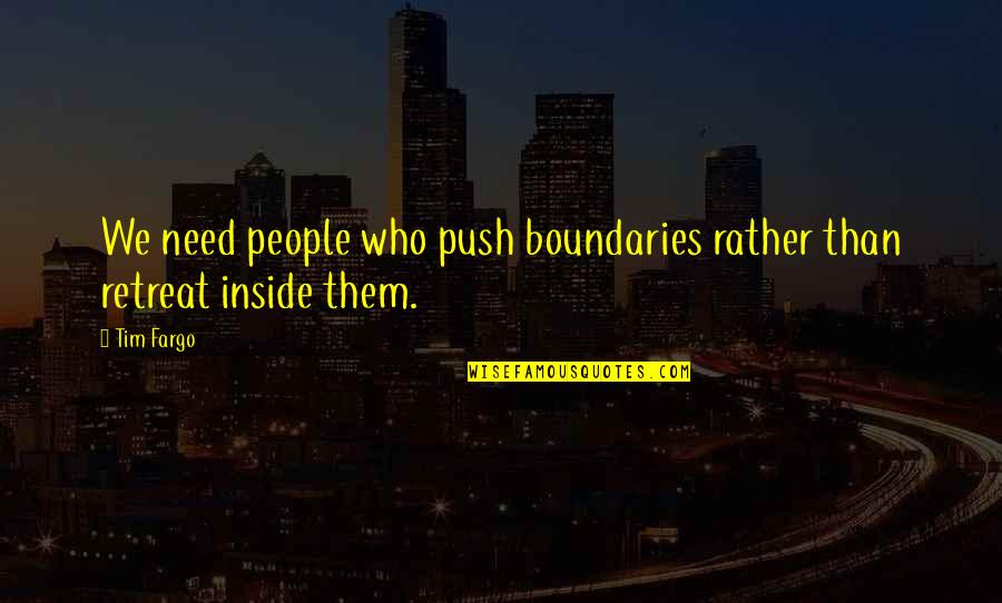 Boundaries Quotes By Tim Fargo: We need people who push boundaries rather than