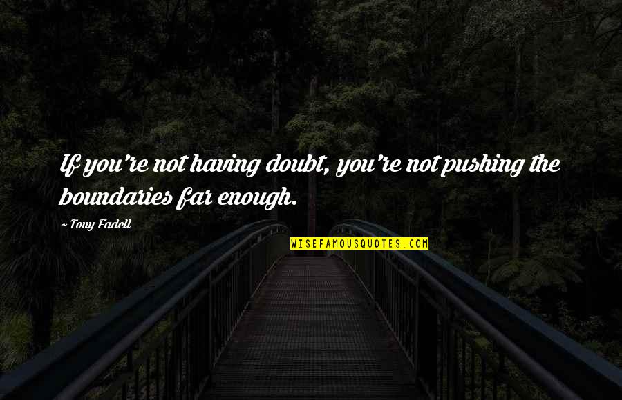 Boundaries Quotes By Tony Fadell: If you're not having doubt, you're not pushing