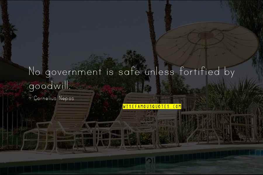 Boundary Quote Quotes By Cornelius Nepos: No government is safe unless fortified by goodwill.