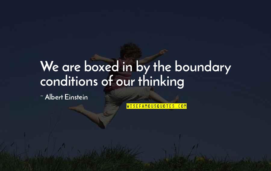 Boundary Quotes By Albert Einstein: We are boxed in by the boundary conditions